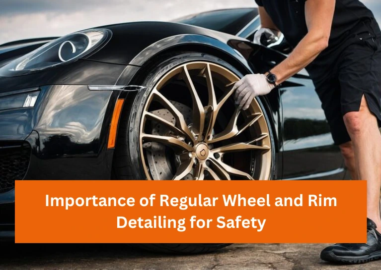 Importance of Regular Wheel and Rim Detailing for Safety